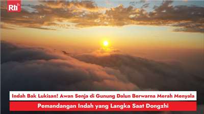 Indah Bak Lukisan! Awan Senja di Gunung Dalun Berwarna Merah Menyala, Pemandangan Indah yang Langka Saat Dongzhi (RtiSI)