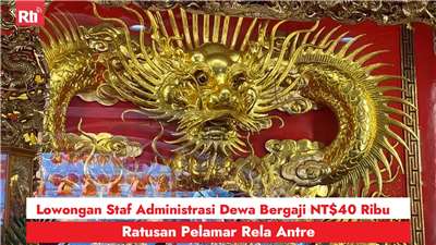 Lowongan Staf Administrasi Dewa Bergaji NT$40 Ribu, Ratusan Pelamar Rela Antre (RtiSI)