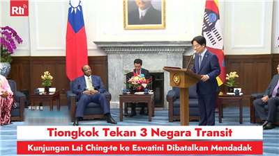 Tiongkok Tekan 3 Negara Transit, Kunjungan Lai Ching-te ke Eswatini Dibatalkan Mendadak (RtiSI)