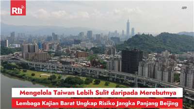 Mengelola Taiwan Lebih Sulit daripada Merebutnya, Lembaga Kajian Barat Ungkap Risiko Jangka Panjang Beijing (RtiSI)