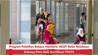 Program Pelatihan Bahasa Mandarin MCUT Gelar Kelulusan, Dukung PMA Raih Sertifikasi TOCFL (RtiSI)