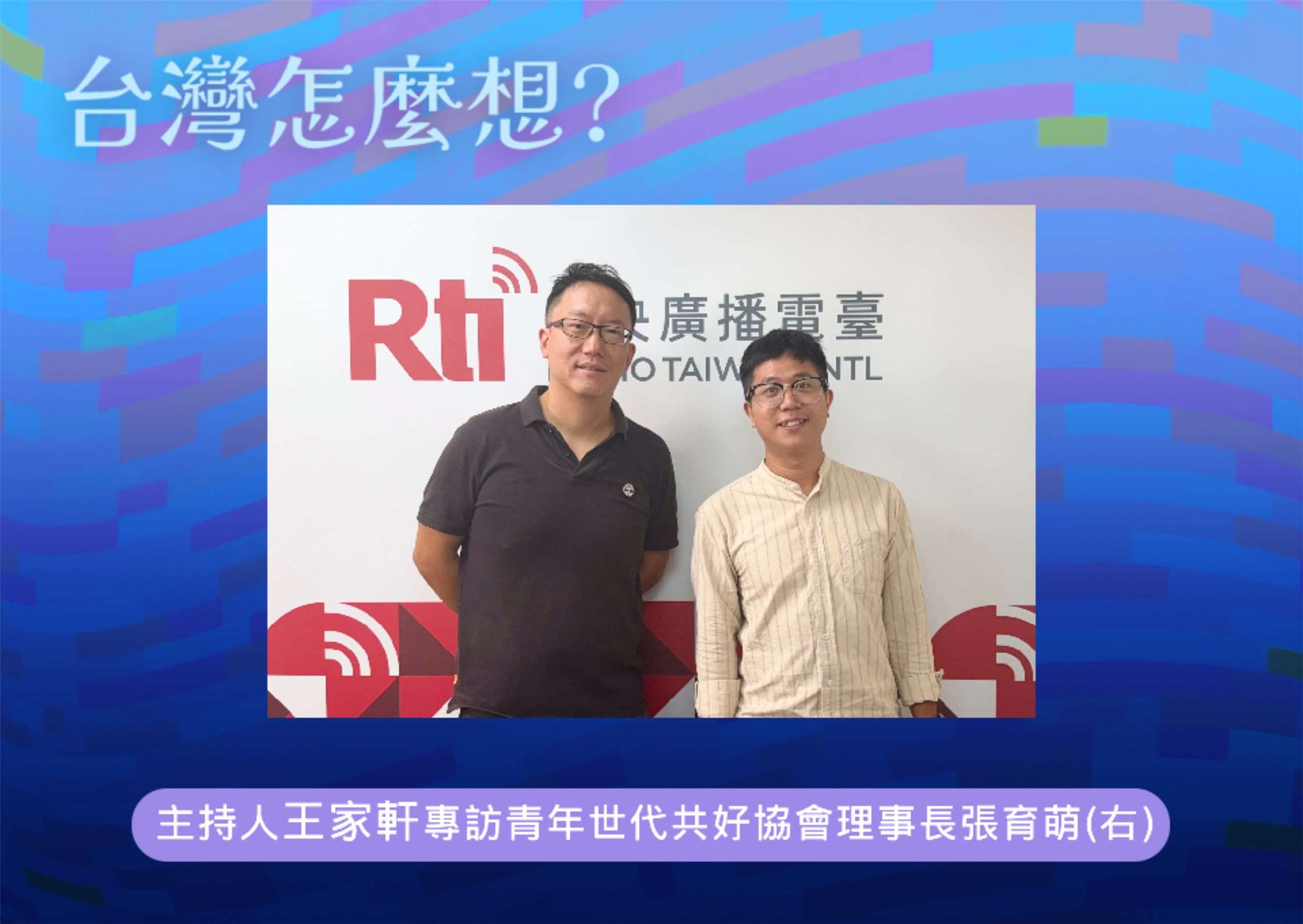 「台灣怎麼想？」節目主持人王家軒訪台灣青年世代共好協會理事長張育萌(右)