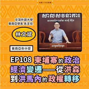 EP108柬埔寨的政治經濟變遷——從洪森到洪馬內的政權轉移