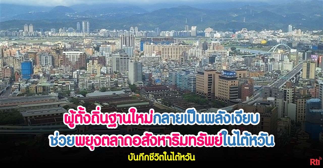 ผู้ตั้งถิ่นฐานใหม่ กลายเป็นพลังเงียบช่วยพยุงตลาดอสังหาริมทรัพย์ในไต้หวัน (ภาพ CNA) 