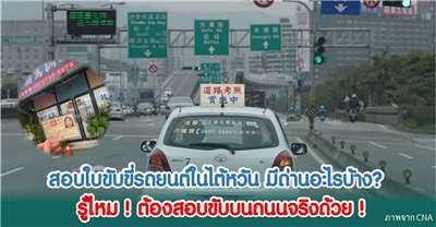 20260816 สอบใบขับขี่รถยนต์ในไต้หวัน มีด่านอะไรบ้าง รู้ไหมต้องสอบขับบนถนนจริงด้วย