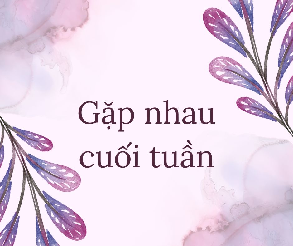 Gặp nhau cuối tuần cùng chia sẻ những điều thú vị trong cuộc sống